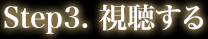 Step3. 視聴する