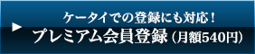 ケータイでの登録にも対応！ プレミアム会員登録（月額525円）