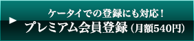 ケータイでの登録にも対応！ プレミアム会員登録（月額525円）